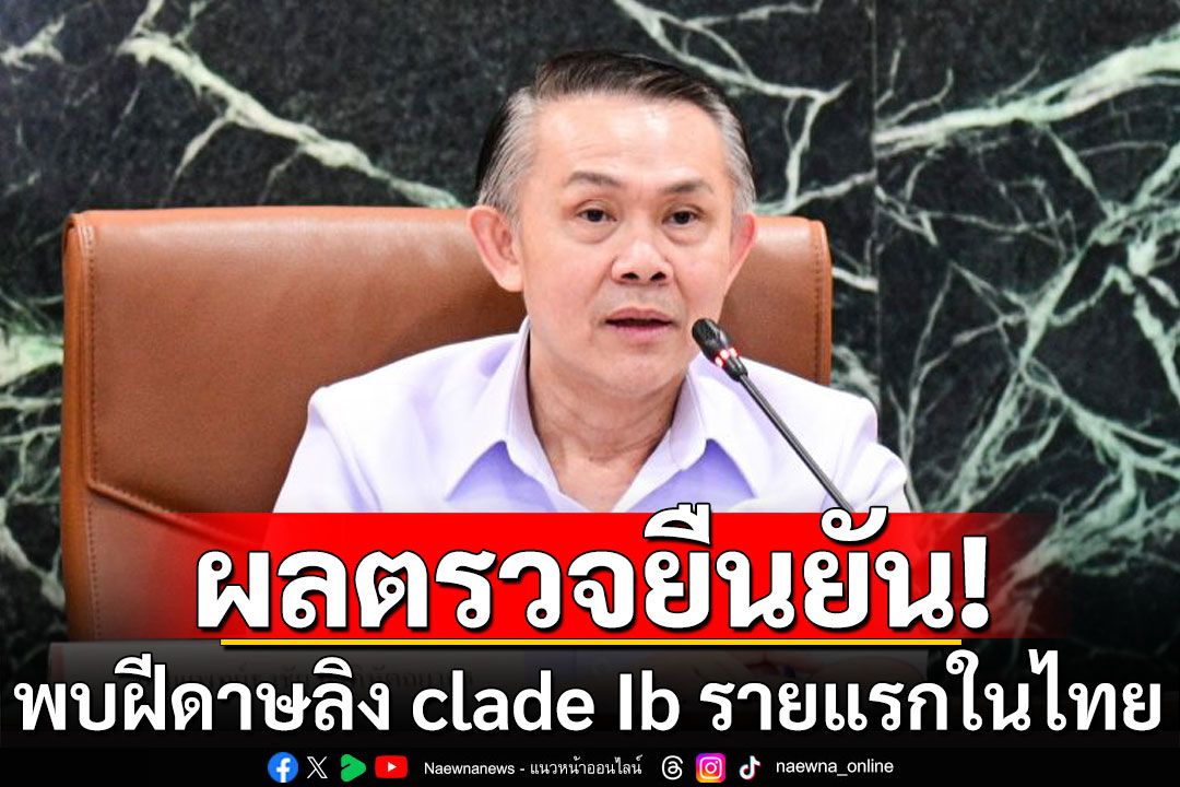 เผยผลตรวจยืนยัน! พบฝีดาษลิง สายพันธุ์ clade Ib รายแรกในไทย