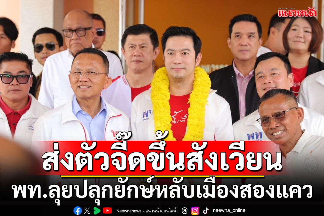 ส่งตัวจี๊ดขึ้นสังเวียน!!! 'สมศักดิ์'นำทัพ พท.เปิดศึกเลือกตั้งซ่อมเมืองสองแคว
