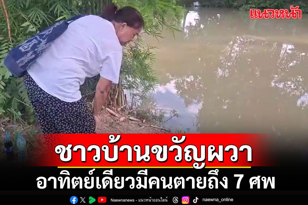 ภายในอาทิตย์เดียวเสียชีวิต 7 ราย ทำชาวบ้านขวัญผวา พระไปสวดงานศพแทบไม่ทัน