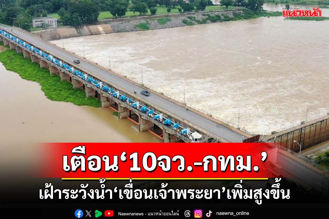 ปภ.เตือน‘10จังหวัดภาคกลาง-กทม.’เฝ้าระวัง ระดับน้ำ‘เขื่อนเจ้าพระยา’เพิ่มสูงขึ้น