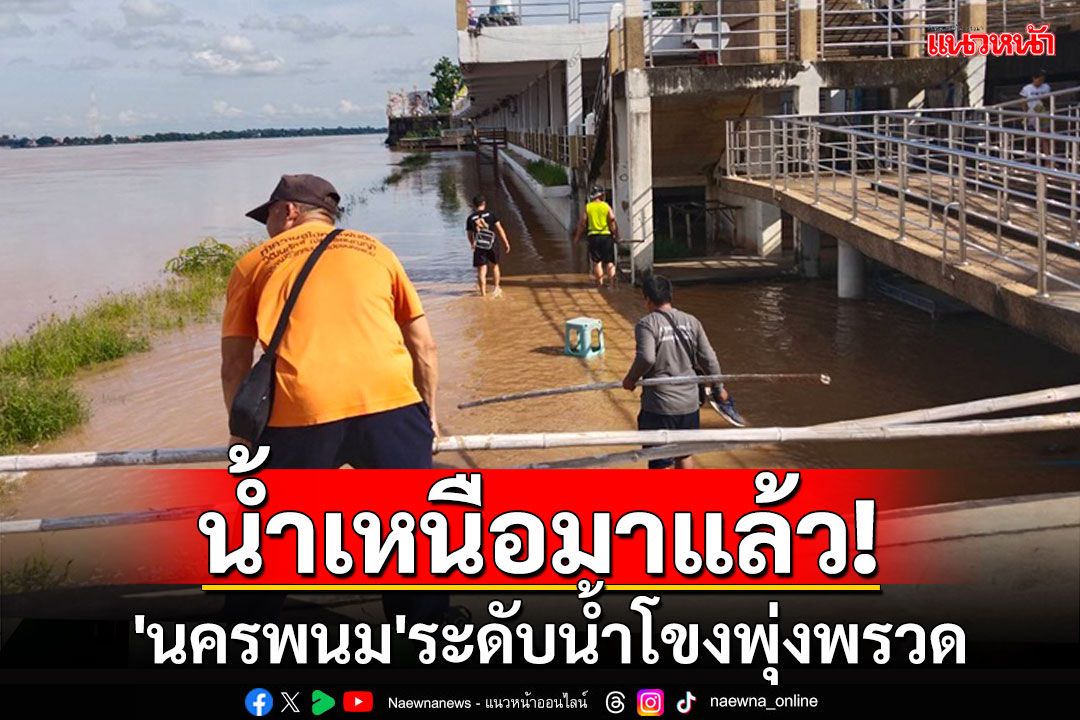 น้ำเหนือมาแล้ว! 'นครพนม'ระดับน้ำโขงพุ่งพรวดปริ่มใต้ถุนลานพญานาค สั่งเฝ้าระวังใกล้ชิด