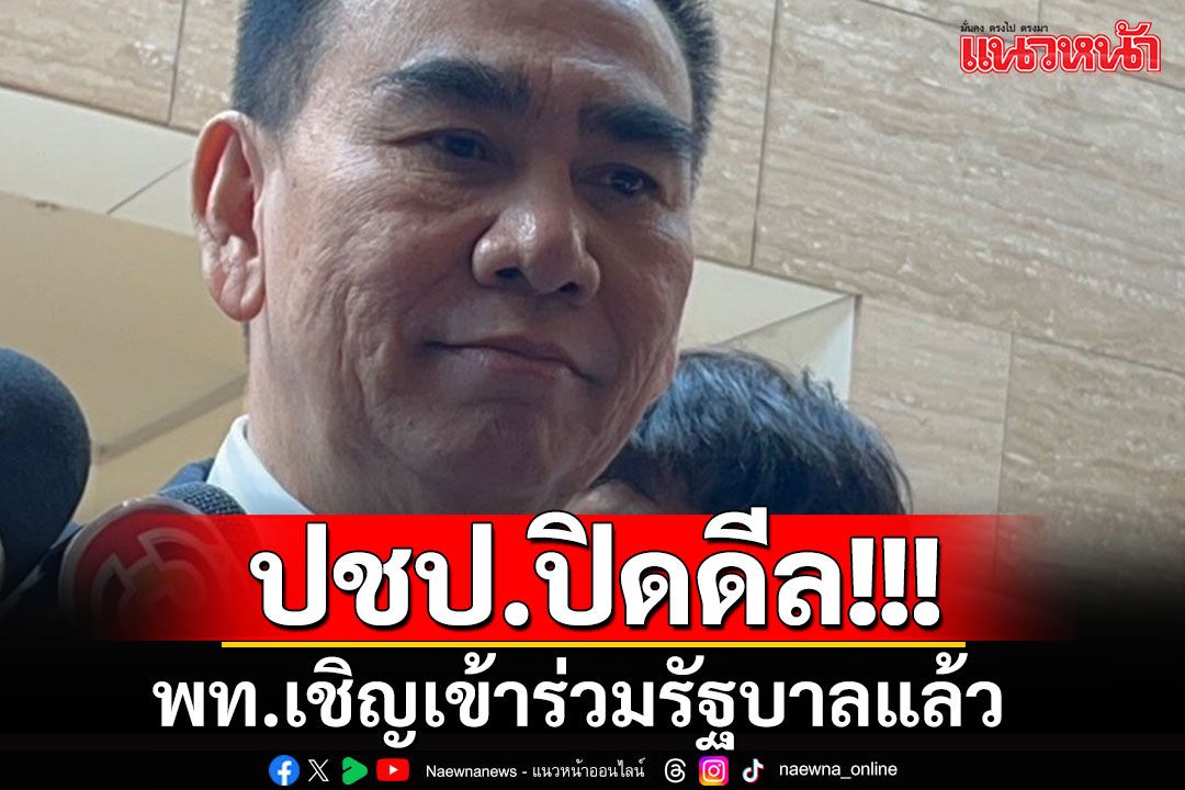 ปชป.ปิดดีล!!! 'พท.'ทาบเข้าร่วมรัฐบาลแล้ว รอเทียบเชิญอย่างเป็นทางการ