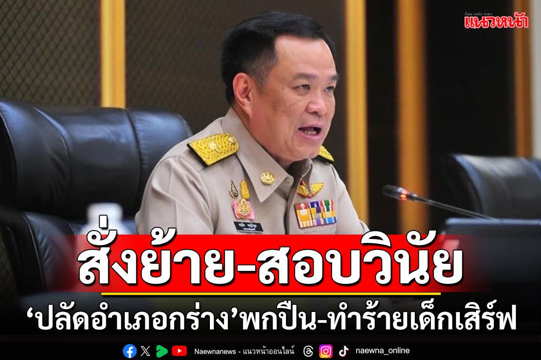 ‘มท.1’สั่งย้าย-สอบฟันโทษวินัยทันที! ‘ปลัดอำเภอกร่าง’พกปืน-ทำร้ายเด็กเสิร์ฟ