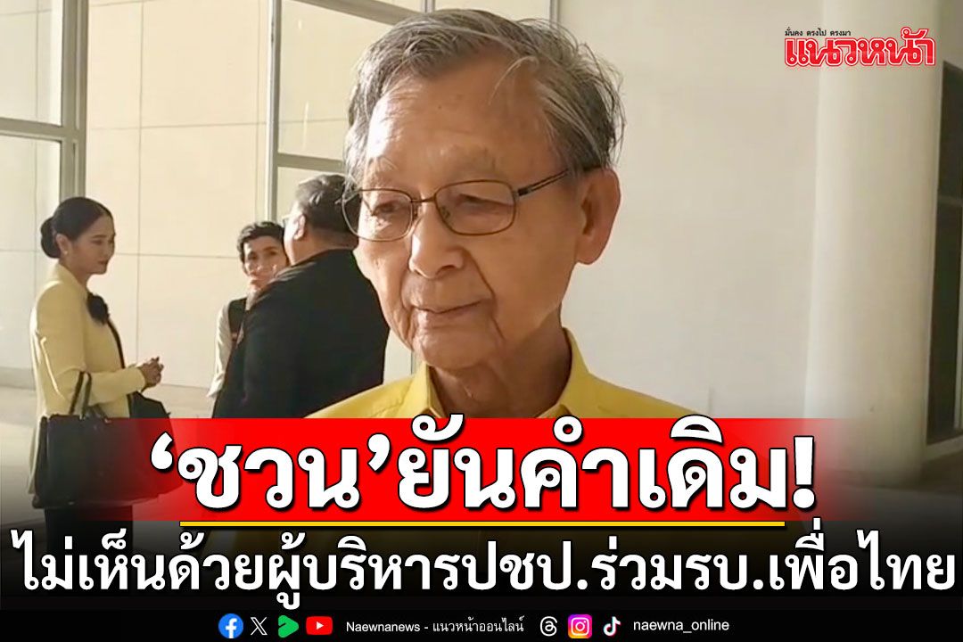 'ชวน'ไม่หวั่นแม้จะถูกขับออก ปชป. ยันไม่เห็นด้วยผู้บริหารพรรคร่วมรัฐบาลเพื่อไทย