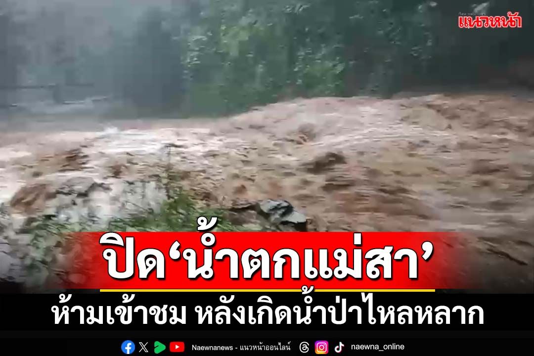 ด่วน!!ปิด‘น้ำตกแม่สา’เชียงใหม่ หลังเกิดน้ำป่าไหลหลาก ห้ามนักท่องเที่ยวเข้าชม