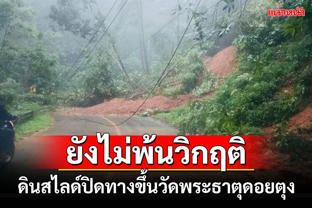 เชียงรายอ่วมต่อ! ฝนยังตกหนักดินสไลด์ปิดทางขึ้นวัดพระธาตุดอยตุง