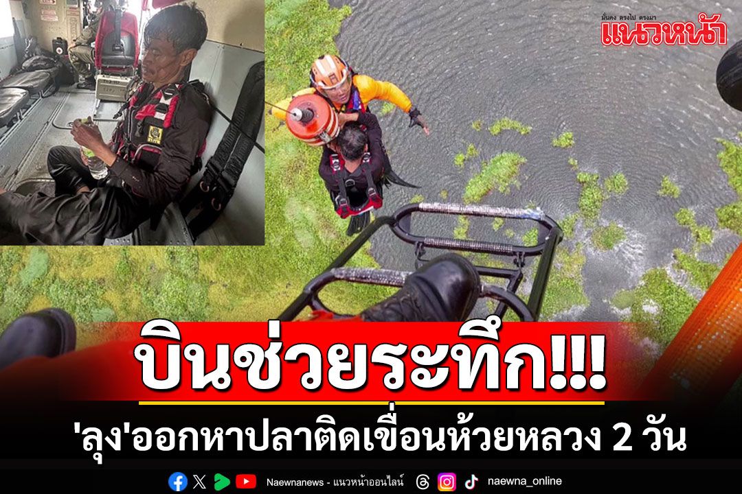 ฮ.กู้ชีพบินช่วยระทึก 'ลุง'ออกหาปลาติดเขื่อนห้วยหลวง 2 วันหาทางออกไม่ได้