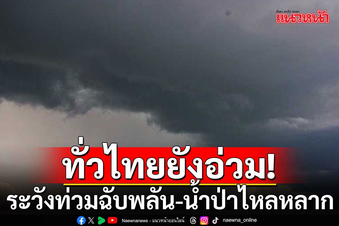 ทั่วไทยยังอ่วม! เตือน‘เหนือ-อีสาน-กทม.’ ระวังท่วมฉับพลัน-น้ำป่าไหลหลาก