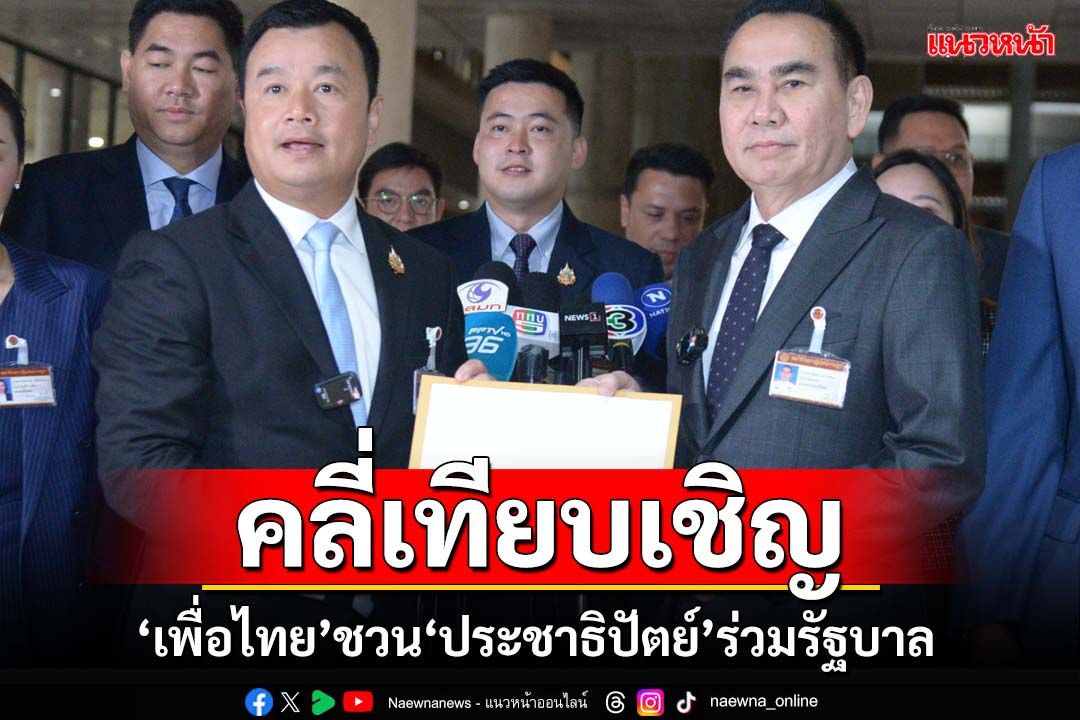 เปิดเทียบเชิญ‘เพื่อไทย’ชวน‘ประชาธิปัตย์’ร่วมรัฐบาล ยกมีอุดมการณ์ร่วมกัน