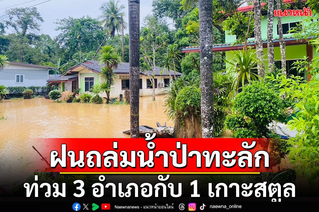 ฝนถล่มสตูลน้ำป่าไหลหลากทะลักเข้าบ้าน ปชช.ใน 3 อำเภอกับ 1 เกาะ