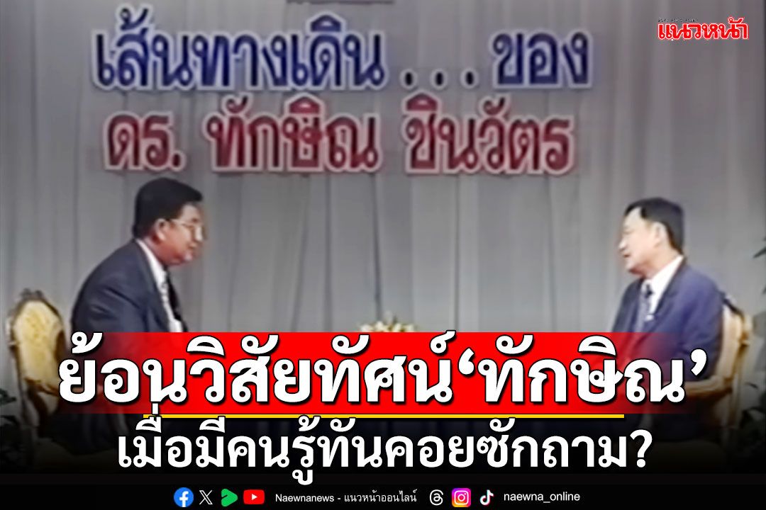 'เจิมศักดิ์'ย้อนวิสัยทัศน์'ทักษิณ' เมื่อมีคนรู้ทันคอยซักถาม?