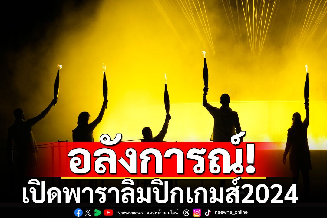 อลังการณ์! เปิดพาราลิมปิกเกมส์2024