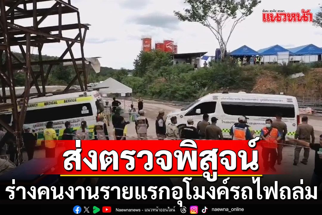 ยืนยันร่างคนงานรายแรก อุโมงค์รถไฟถล่ม เป็นชาวเมียนมา ส่งตรวจพิสูจน์