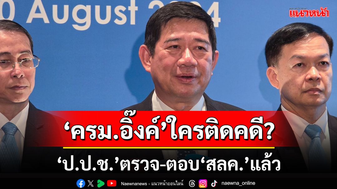 ‘ป.ป.ช.’ตรวจ-ตอบ‘สลค.’แล้ว ‘ว่าที่รมต.’ใน‘ครม.อิ๊งค์’ใครติดคดีบ้าง