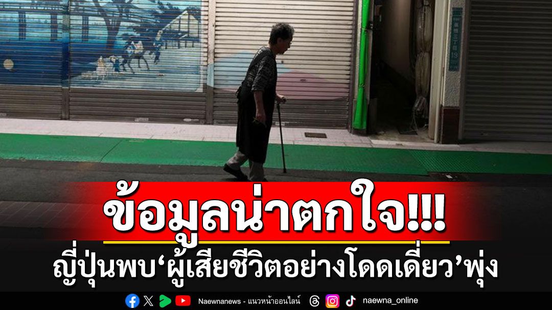 ข้อมูลน่าตกใจ!! ญี่ปุ่นพบ'ผู้เสียชีวิตอย่างโดดเดี่ยว'พุ่งกว่า 37,000 ราย ช่วงครึ่งปีแรก