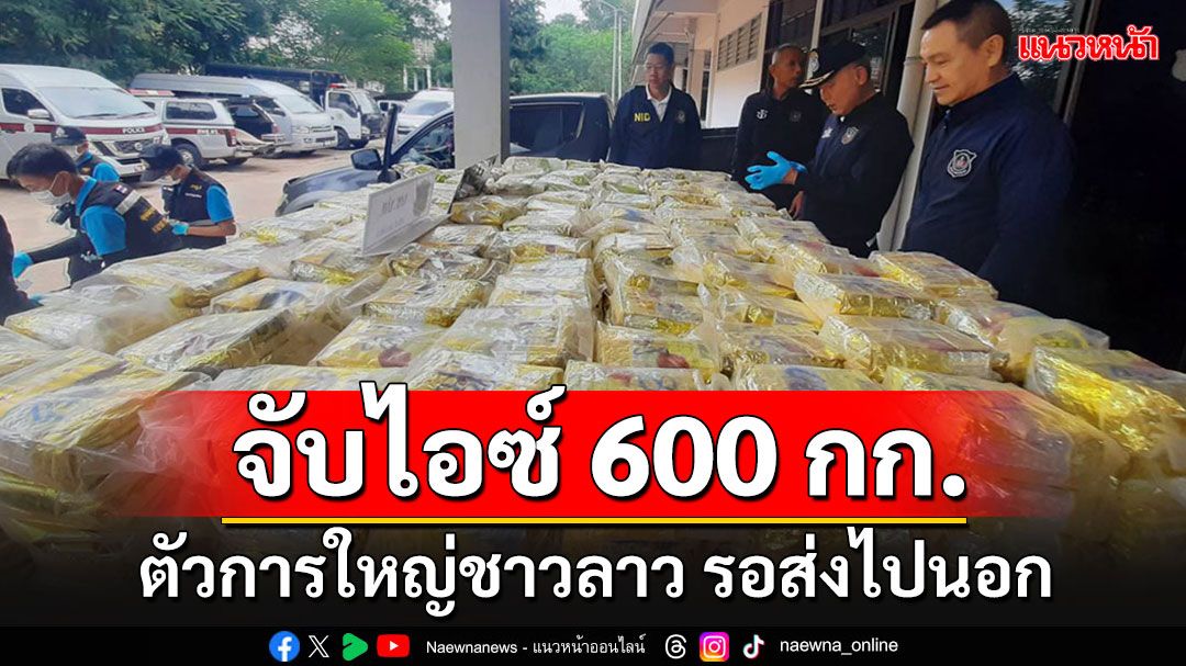 จับแก๊งนักบิน-ตัวการใหญ่ชาวลาวขนไอซ์ 600 กก. ลำเลียงส่งปลายทางสระบุรี