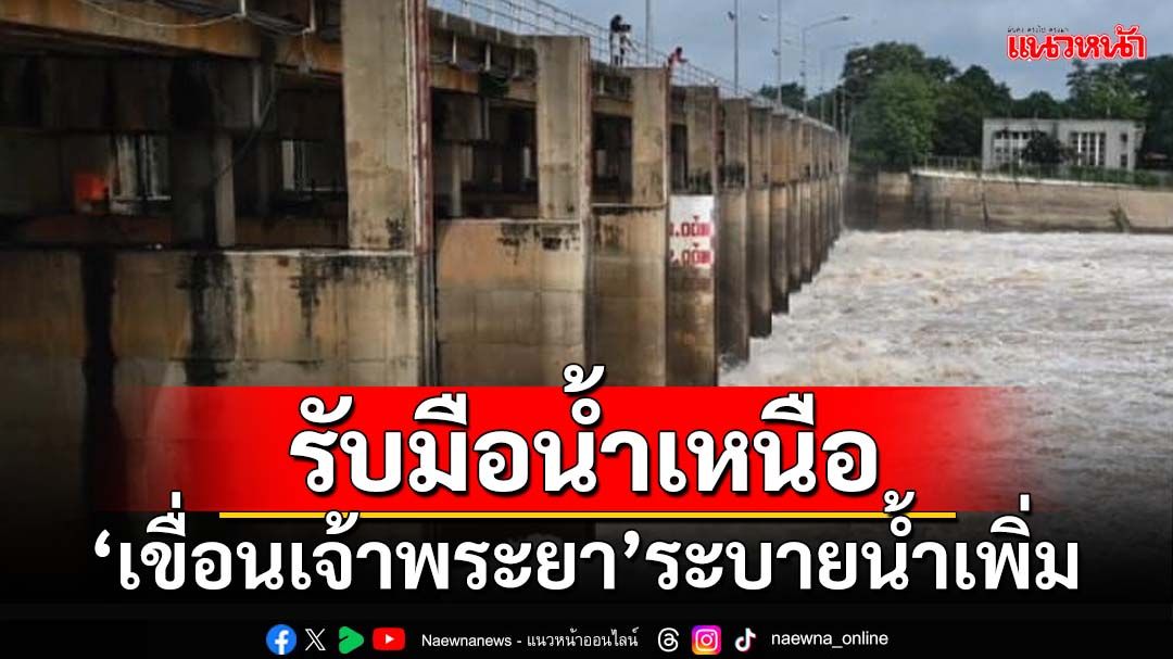 ‘เขื่อนเจ้าพระยา’ระบายน้ำเพิ่มรับ‘น้ำเหนือ’ คาดเดือนก.ย.ฝนตกเพิ่ม