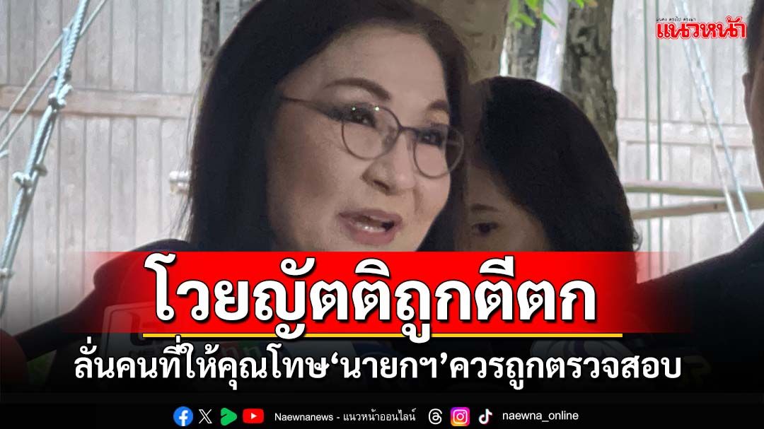 ‘นันทนา’โวยญัตติตุลาการศาลรธน.ถูกตีตก ลั่นคนที่ให้คุณโทษ‘นายกฯ’ควรถูกตรวจสอบ