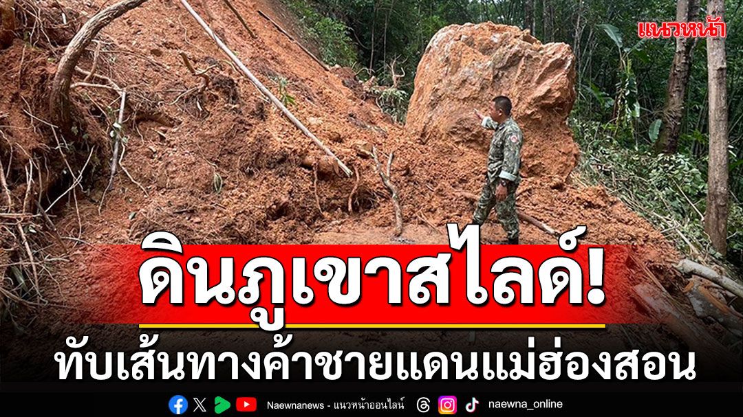 ดินภูเขาสไลด์! ปิดทับเส้นทางค้าชายแดน จุดผ่อนปรนบ้านห้วยผึ้ง