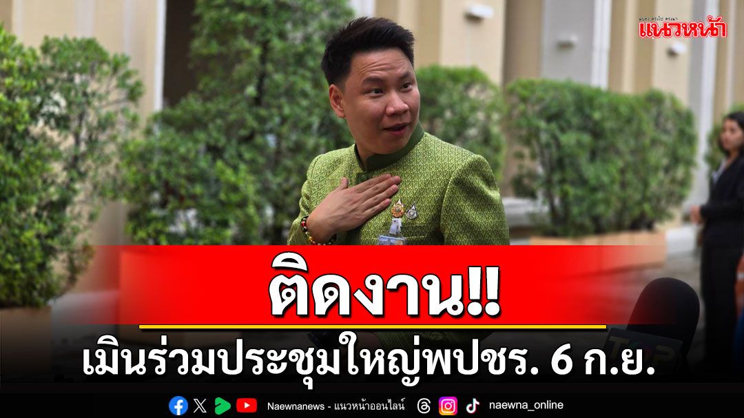 'อรรถกร'เผยยังไม่ได้คุยกับพ่อ หลังมีชื่อนั่งรมช.เกษตรฯแทน เมินร่วมประชุมใหญ่พปชร.