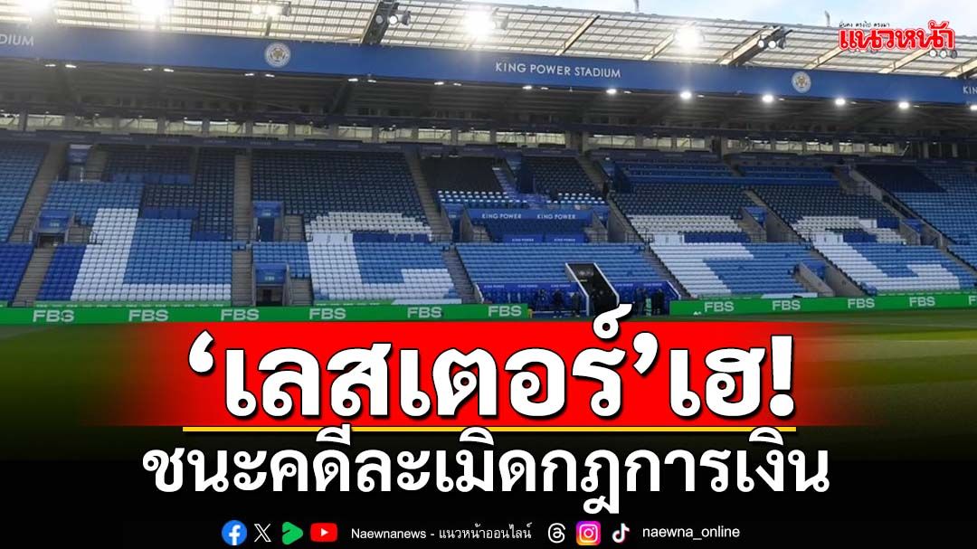 ‘เลสเตอร์’เฮ!ชนะคดีละเมิดกฎการเงินพรีเมียร์ลีก