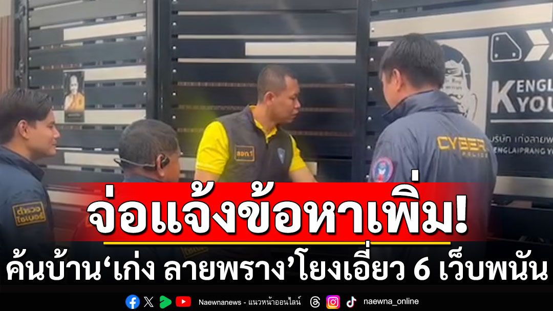 ตำรวจบุกค้นบ้าน ‘เก่ง ลายพราง’ โยงเอี่ยว 6 เว็บพนัน-เตรียมแจ้งข้อหาเพิ่มในคุก