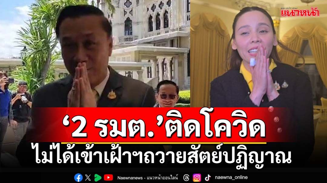 ด่วน! 2 รัฐมนตรีภูมิใจไทย‘ทรงศักดิ์-ซาบีดา’ติดโควิด ไม่ได้เข้าเฝ้าฯถวายสัตย์ปฏิญาณ