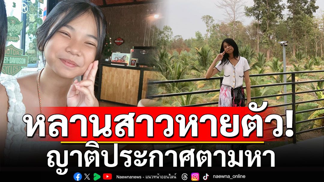 ญาติประกาศตามหา หลานสาว อายุ 14 หายตัวตั้งแต่วันที่ 3 ก.ย. หลังไปงานวันเกิดเพื่อน
