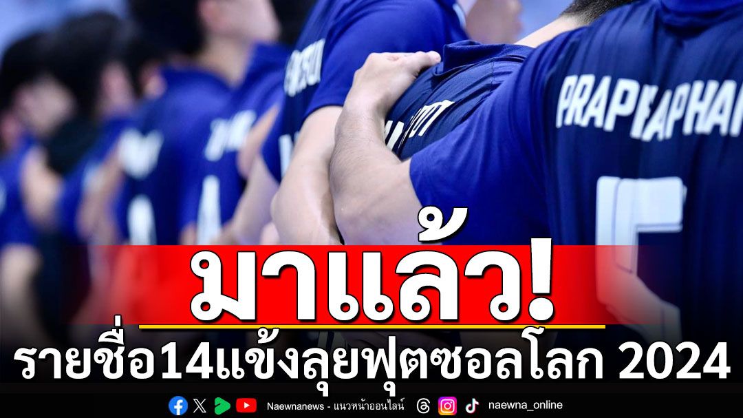 จัดเต็ม! ประกาศรายชื่อ 14 แข้งฟุตซอลทีมชาติไทย ชุดลุย FIFA Futsal World Cup 2024