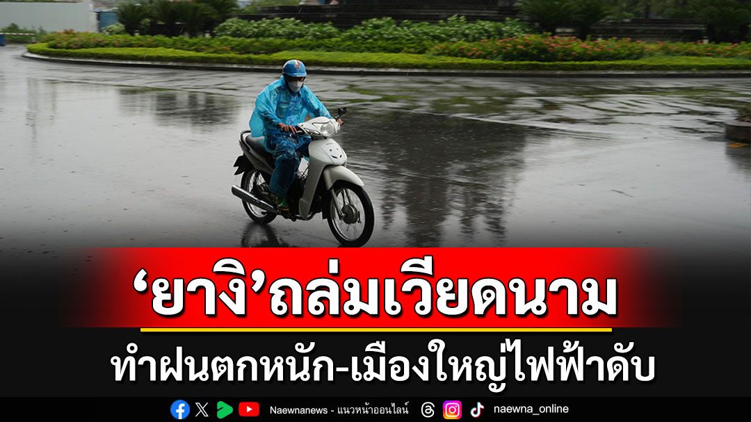 ซูเปอร์ไต้ฝุ่น'ยางิ'ขึ้นฝั่งถล่มเวียดนาม ทำฝนตกหนัก-ไฟฟ้าดับในเมืองศูนย์กลาง