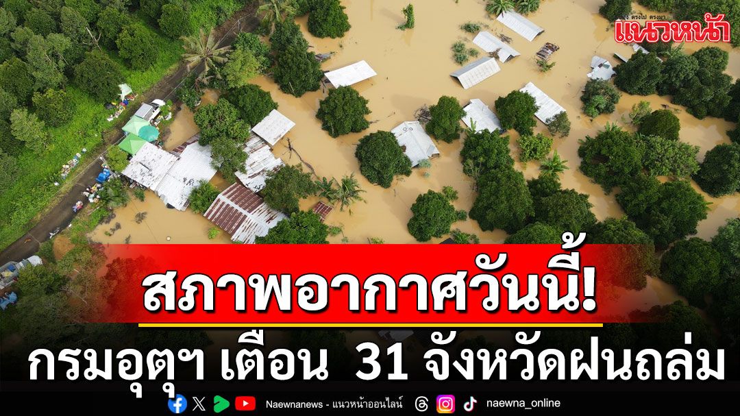 สภาพอากาศวันนี้! กรมอุตุฯ เตือน  31 จังหวัดฝนถล่ม เหนือหนักสุด กทม.ร้อยละ 40