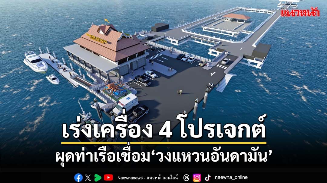 ‘มนพร’สั่งเจ้าท่าเร่งเครื่อง 4 โปรเจกต์‘ท่าเรือวงแหวนอันดามัน’ วงเงิน 740 ล้านบาท