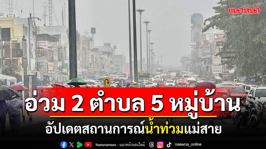 ปภ.เชียงราย อัปเดตสถานการณ์ น้ำท่วมแม่สาย 2 ตำบล 5 หมู่บ้าน