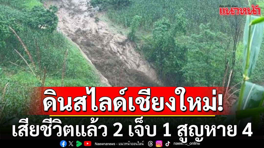 อัปเดต! ดินสไลด์ น้ำป่าหลาก อ.แม่อาย จ.เชียงใหม่ เสียชีวิต 2 เจ็บ 1 สูญหาย 4 ราย