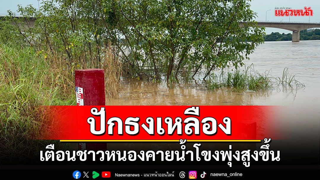 หนองคายปักธงเหลืองแจ้งเตือนประชาชนระวังน้ำโขงพุ่งขึ้นสูง