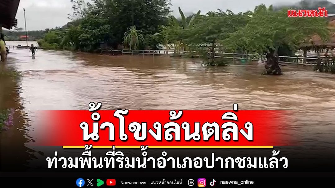 น้ำโขงเริ่มล้นตลิ่งท่วมพื้นที่ริมน้ำอำเภอปากชม เผยเขื่อนจีนลาวปล่อยน้ำสมทบ