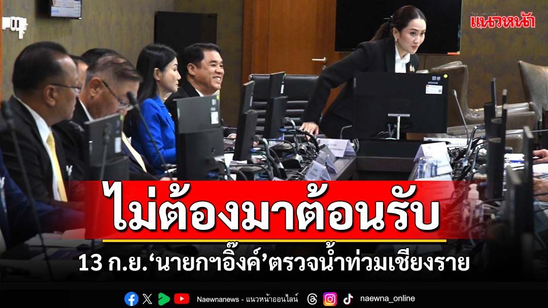 ‘นายกฯ’นั่งหัวโต๊ะถกแก้น้ำท่วม 13 ก.ย.ตรวจน้ำท่วมเชียงราย ลั่นไม่ต้องมาต้อนรับ