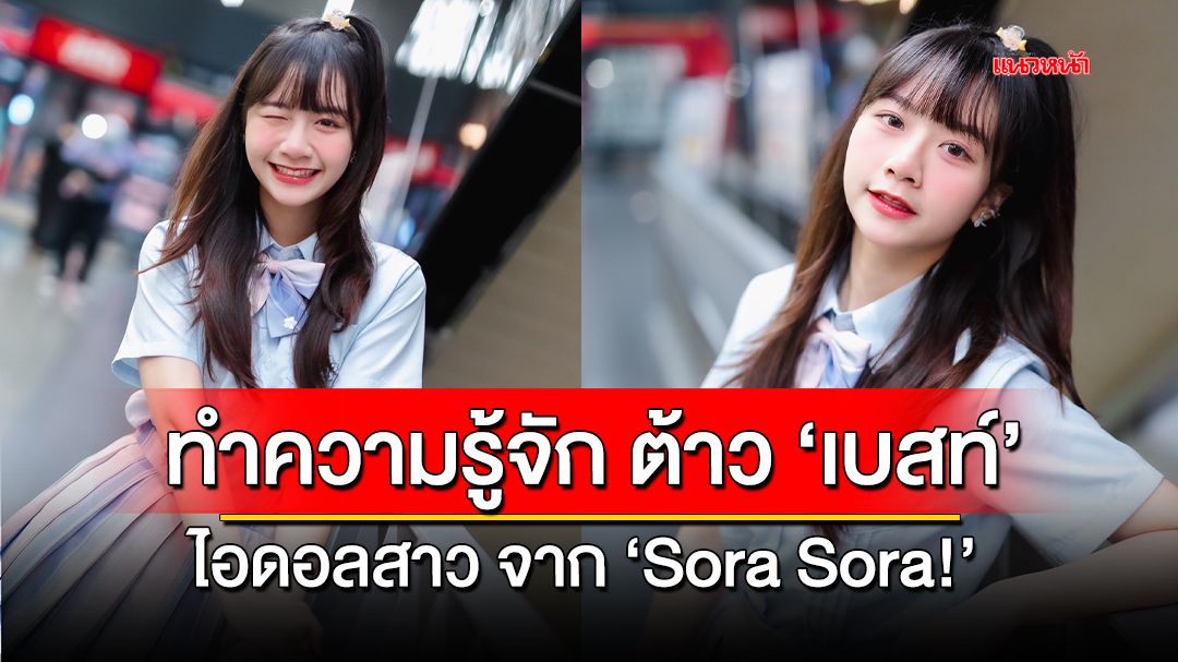 ทำความรู้จัก ต้าว ‘เบสท์’ ไอดอลสาวจาก ‘Sora Sora!’