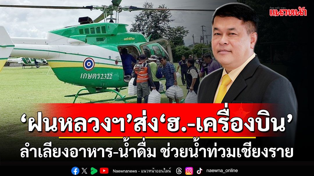 'ฝนหลวงฯ'ส่ง'ฮ.-เครื่องบิน' สนับสนุนลำเลียงอาหาร-น้ำดื่ม ช่วยเหลือน้ำท่วมเชียงราย