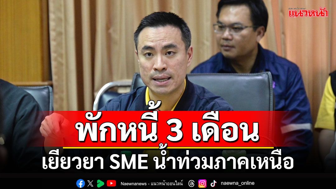 พักหนี้ 3 เดือน!!! 'เอกนัฏ'เร่ง'ก.อุตฯ'เยียวยา SME น้ำท่วมภาคเหนือ