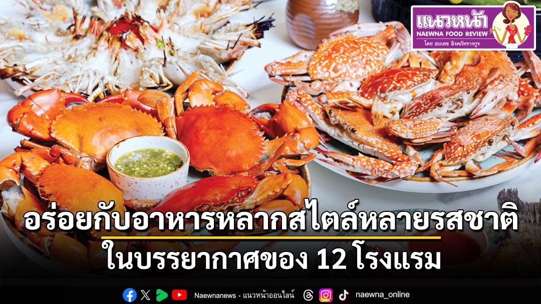 แนวหน้าฟู้ดรีวิว : อร่อยกับอาหารหลากสไตล์หลายรสชาติ ในบรรยากาศของ 12 โรงแรม