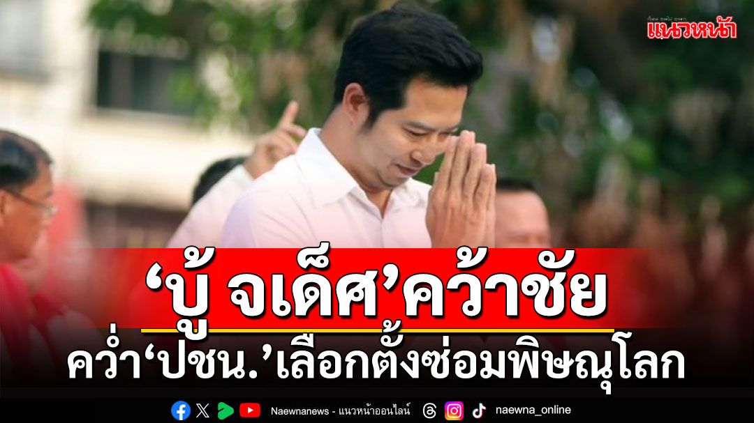 'บู้ จเด็ศ'คว้าชัย!!! คว่ำ'ปชน.'เลือกตั้งซ่อมพิษณุโลก