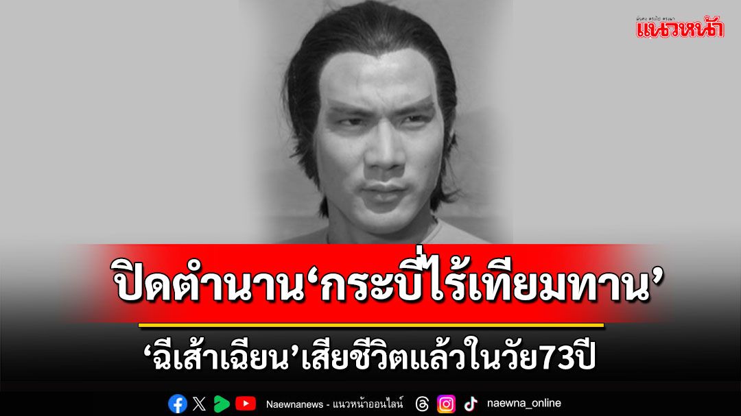 ปิดตำนาน‘กระบี่ไร้เทียมทาน’ สื่อฮ่องกงเผย‘ฉีเส้าเฉียน’เสียชีวิตแล้วในวัย73ปี