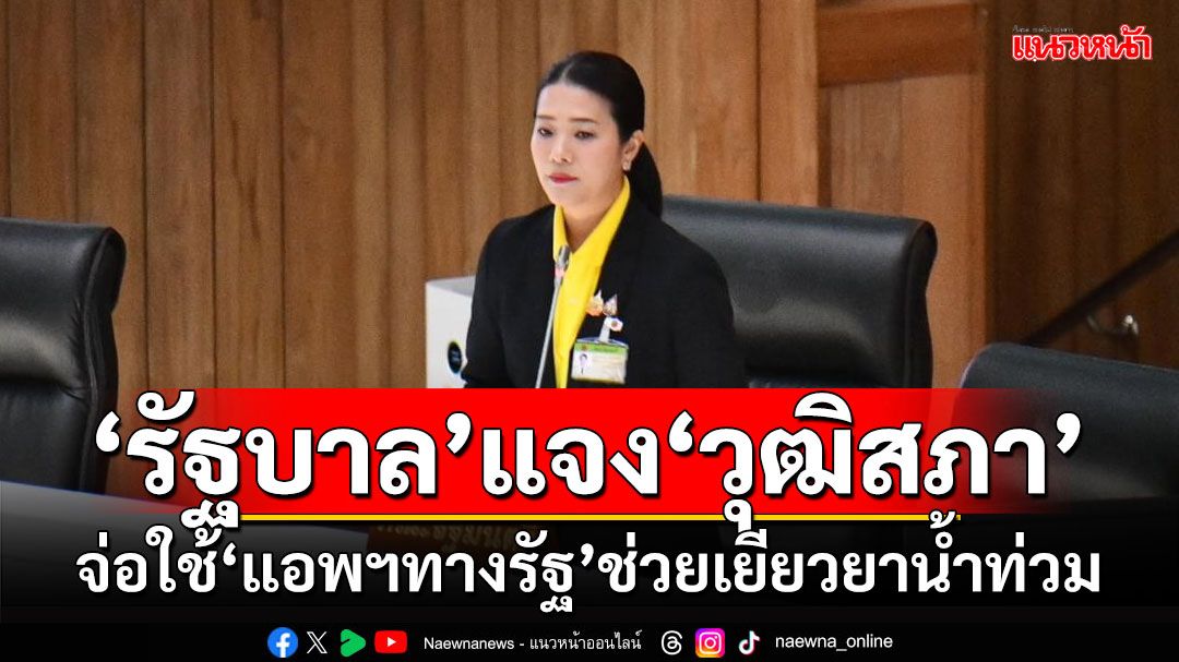 ‘รัฐบาล’แจง‘วุฒิสภา’ เตรียมใช้‘แอพฯทางรัฐ’ช่วยเยียวยาน้ำท่วม