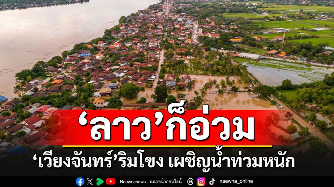 ประมวลภาพบ้านเรือนริมฝั่งโขงใน'เวียงจันทน์' เผชิญน้ำท่วมหนัก