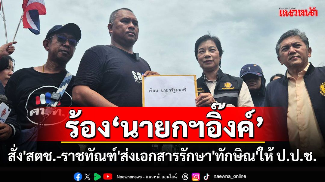 'คปท.'ยื่นหนังสือ'อิ๊งค์'สั่งการ'สตช.-กรมราชทัณฑ์'ส่งเอกสารรักษาตัว-ภาพภ่าย'ทักษิณ'ให้ ป.ป.ช.