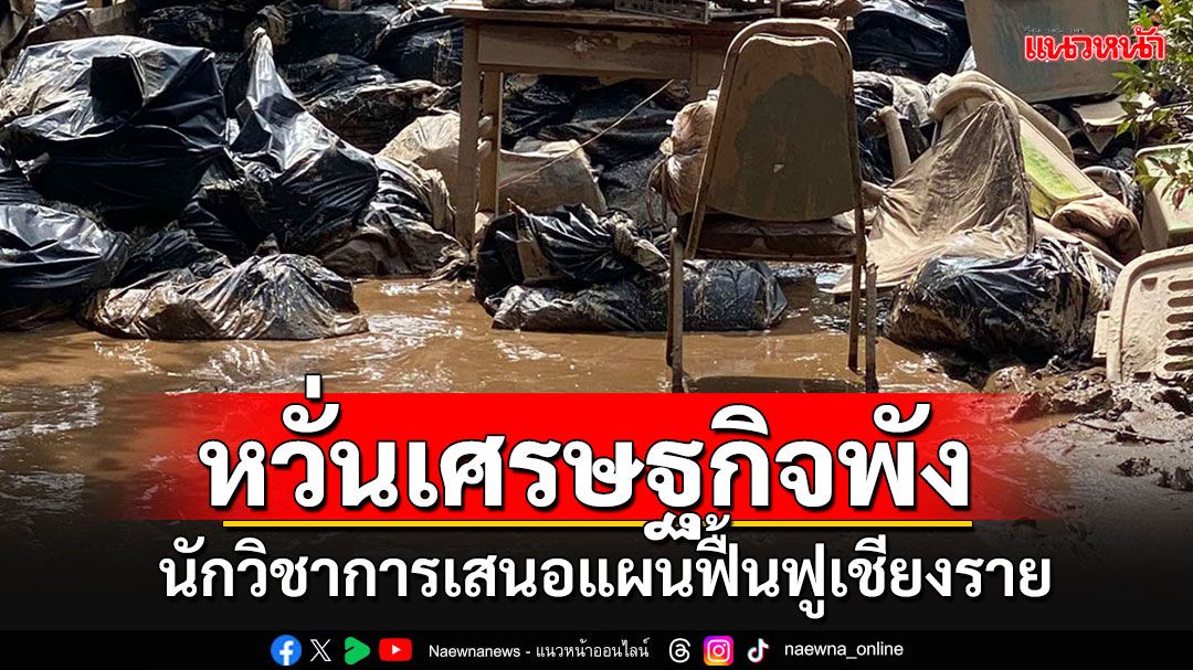 'นักวิชาการ'เสนอแผนฟื้นฟูเชียงรายหลังน้ำท่วมใหญ่ หวั่นทำช้าเศรษฐกิจพังแน่