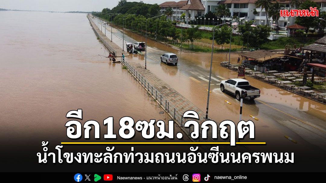 'น้ำโขง'ทะลักท่วมถนนอันซีนนครพนม-จุดเช็คอินนักท่องเที่ยว เหลืออีก 18 ซม.ถึงจุดวิกฤต