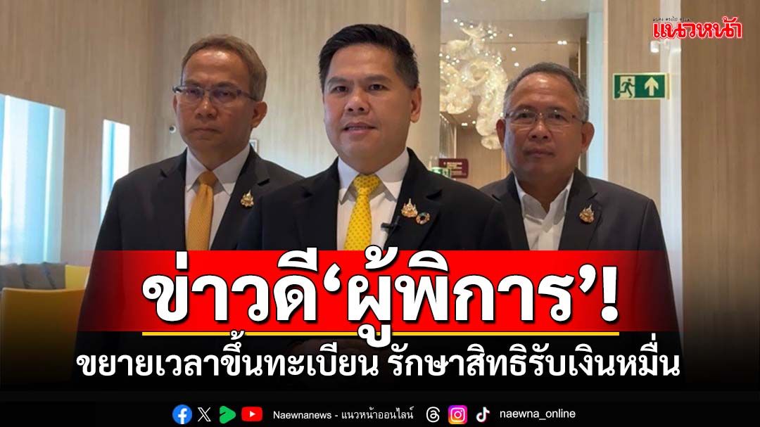 ข่าวดี‘ผู้พิการ’! พม.ขยายเวลาขึ้นทะเบียนถึง 3 ธ.ค.67 รักษาสิทธิรับเงินหมื่น