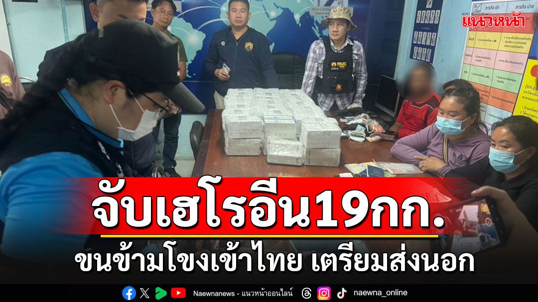 รวบ 5 ผู้ต้องหาขนเฮโรอีนข้ามโขง 19 กิโลฯ เตรียมส่งออก มูลค่าเกือบ 200 ล้าน